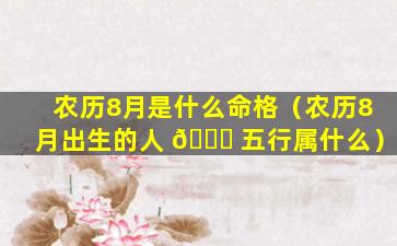 农历8月是什么命格（农历8月出生的人 🐕 五行属什么）